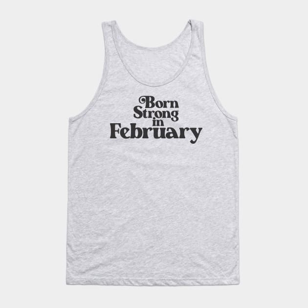 Born Strong in February - Birth Month (2) - Birthday Gift Tank Top by Vector-Artist